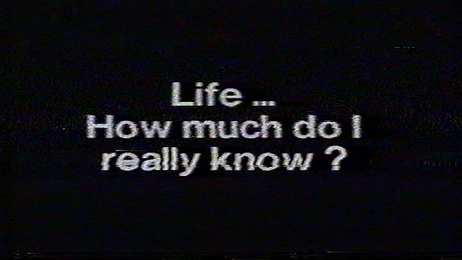 LIFE … How Much Do I Really Know?